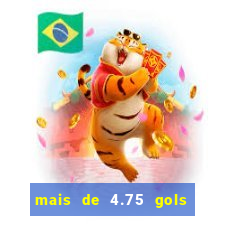 mais de 4.75 gols o que significa