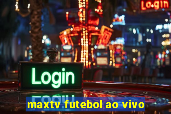 maxtv futebol ao vivo