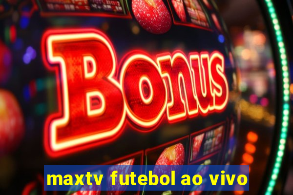 maxtv futebol ao vivo