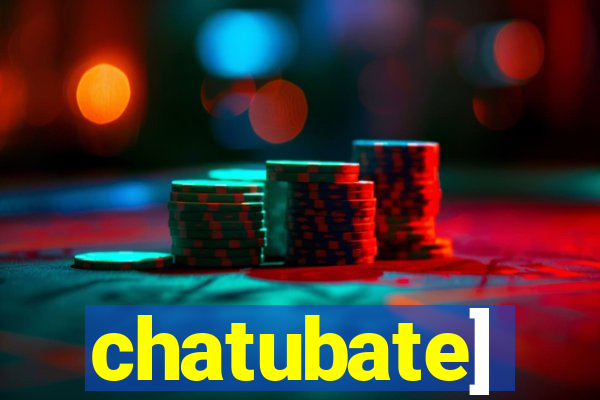 chatubate]