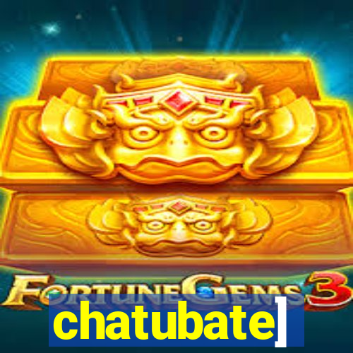 chatubate]