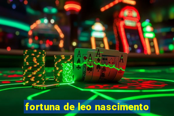 fortuna de leo nascimento