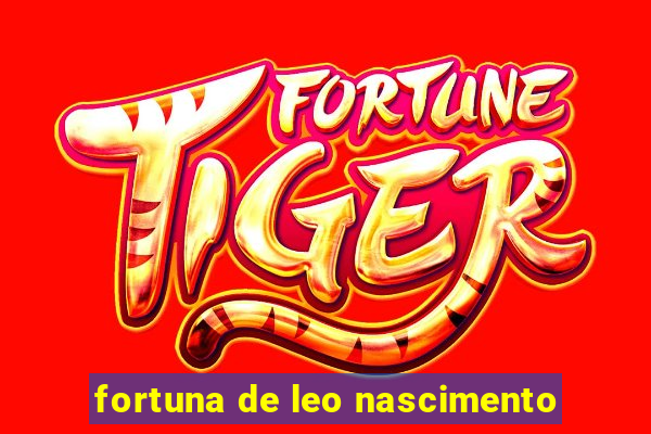 fortuna de leo nascimento