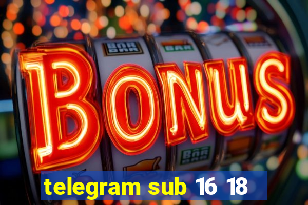 telegram sub 16 18