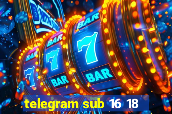 telegram sub 16 18