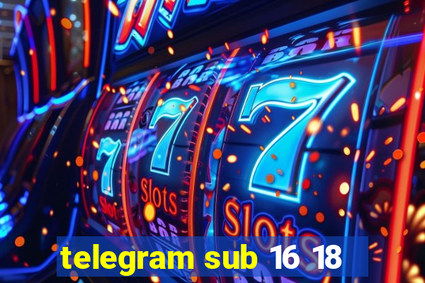 telegram sub 16 18