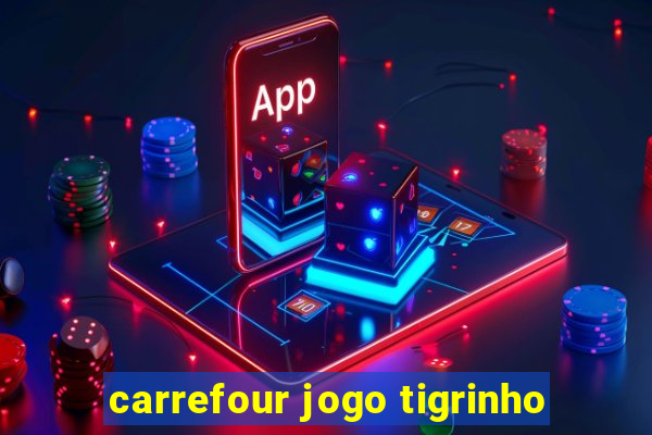 carrefour jogo tigrinho