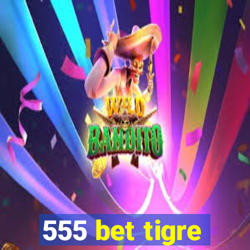 555 bet tigre