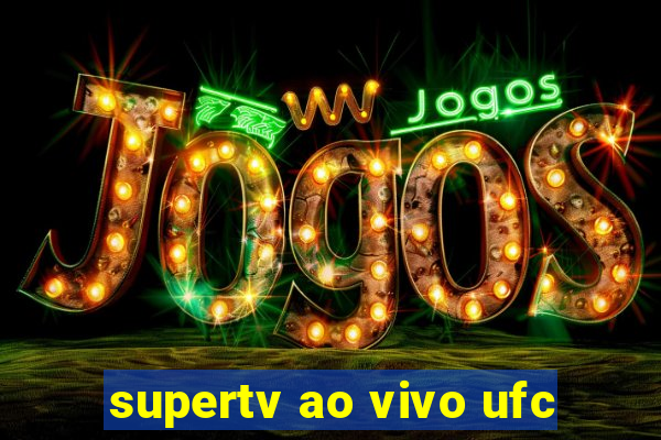 supertv ao vivo ufc