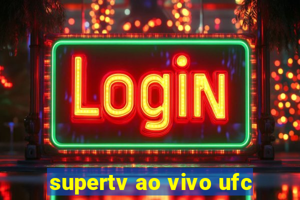 supertv ao vivo ufc