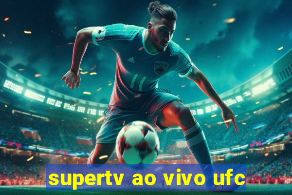 supertv ao vivo ufc