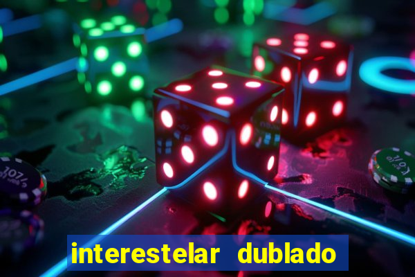 interestelar dublado 4k interestelar filme completo dublado