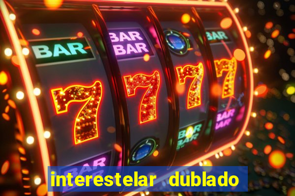 interestelar dublado 4k interestelar filme completo dublado