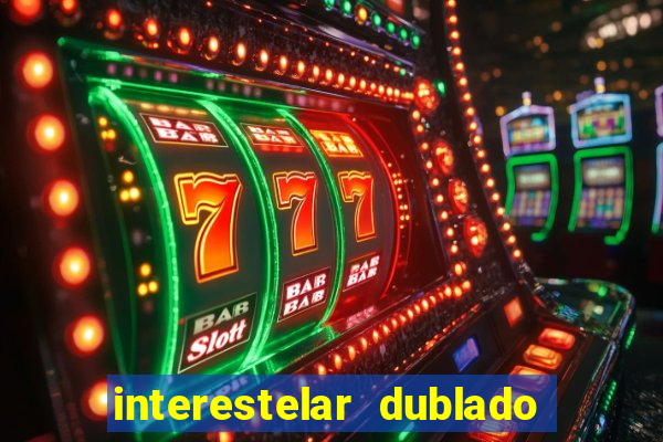 interestelar dublado 4k interestelar filme completo dublado