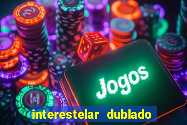 interestelar dublado 4k interestelar filme completo dublado