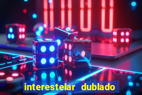 interestelar dublado 4k interestelar filme completo dublado