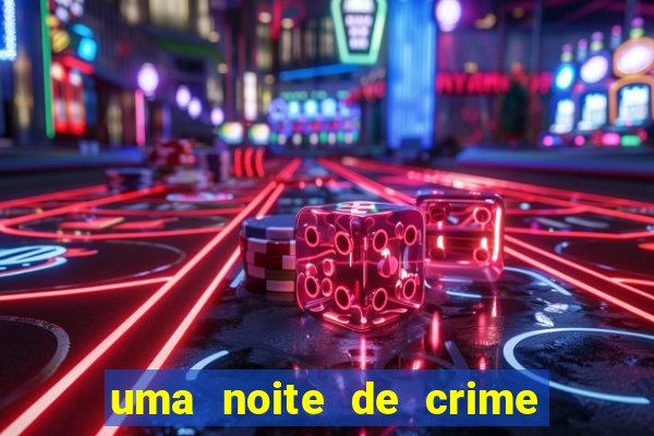 uma noite de crime dublado drive