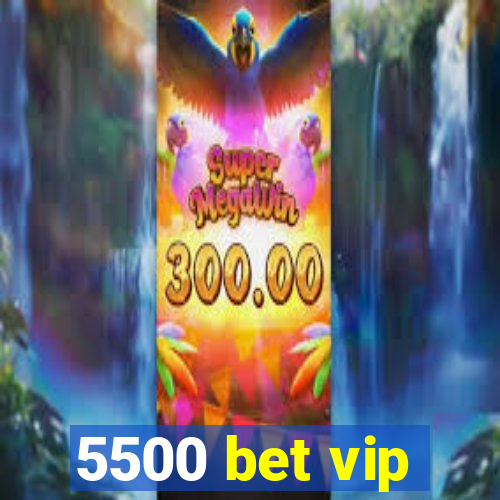 5500 bet vip