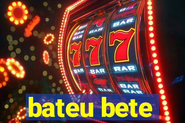 bateu bete