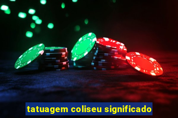 tatuagem coliseu significado