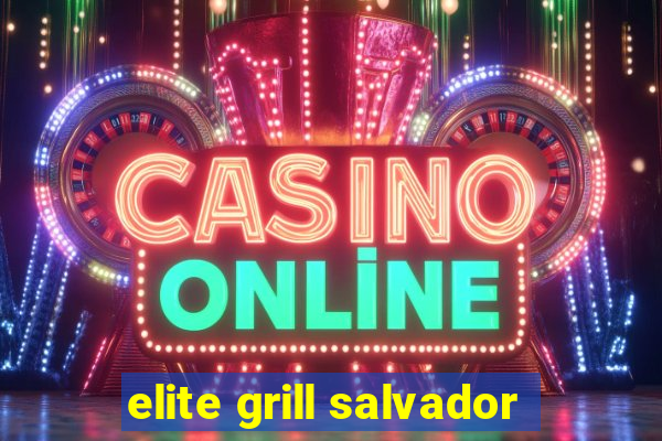 elite grill salvador