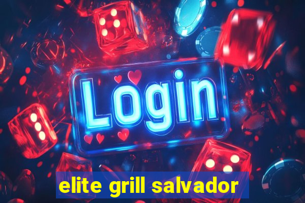 elite grill salvador