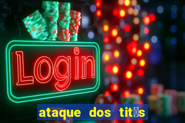 ataque dos tit茫s filme online dublado