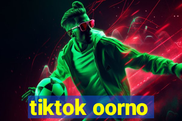 tiktok oorno