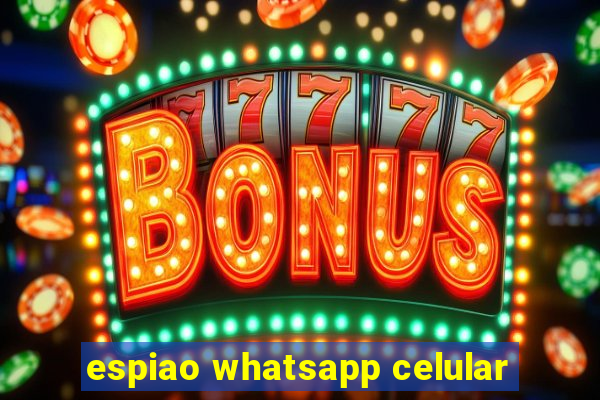 espiao whatsapp celular