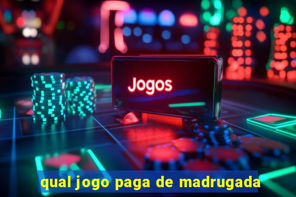 qual jogo paga de madrugada