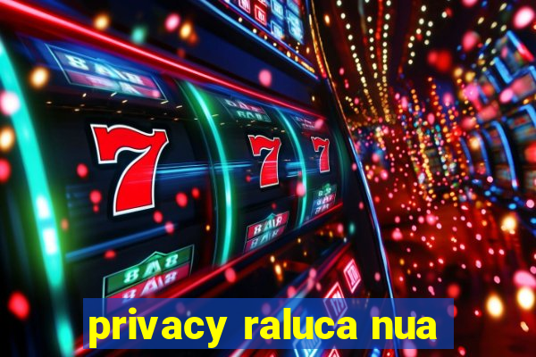 privacy raluca nua