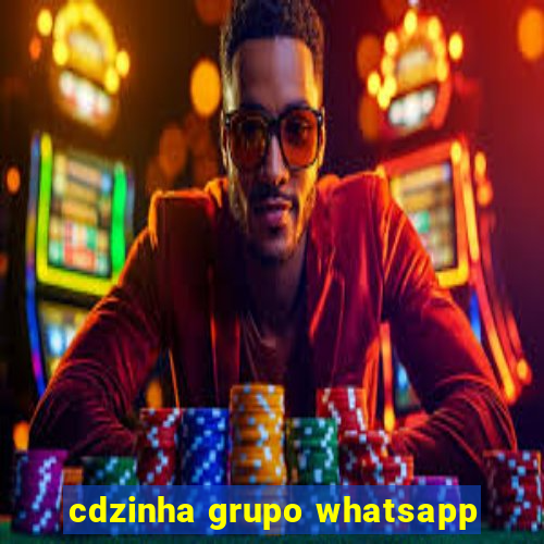 cdzinha grupo whatsapp