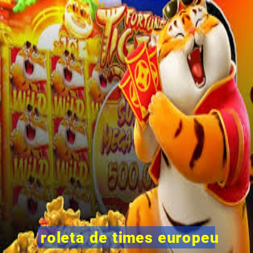 roleta de times europeu