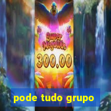 pode tudo grupo