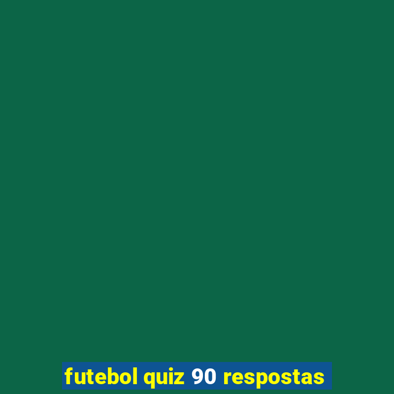 futebol quiz 90 respostas