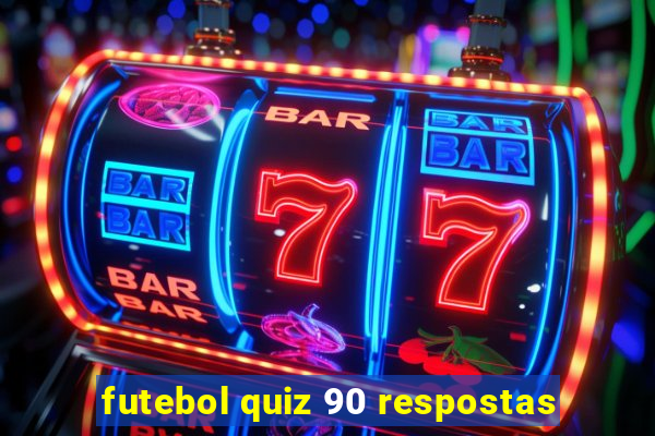 futebol quiz 90 respostas