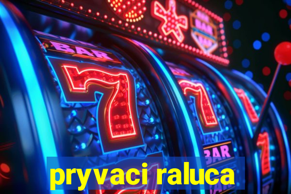 pryvaci raluca