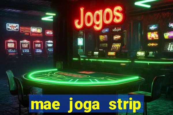 mae joga strip poker com o filho