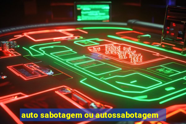 auto sabotagem ou autossabotagem