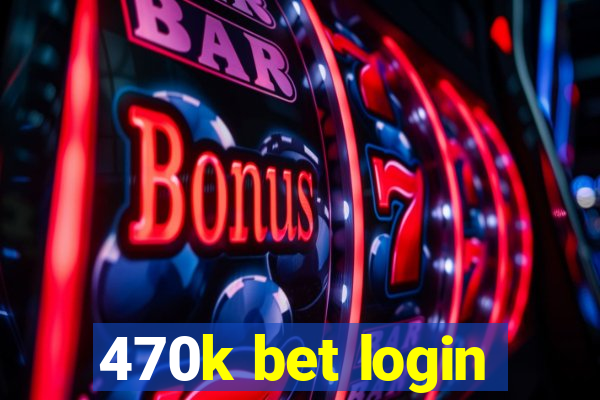 470k bet login