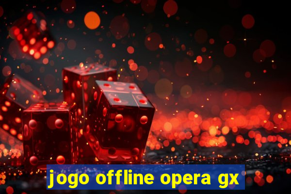 jogo offline opera gx