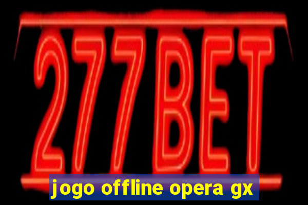 jogo offline opera gx