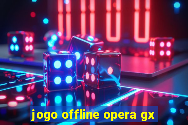 jogo offline opera gx