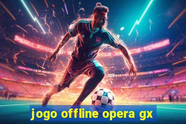 jogo offline opera gx