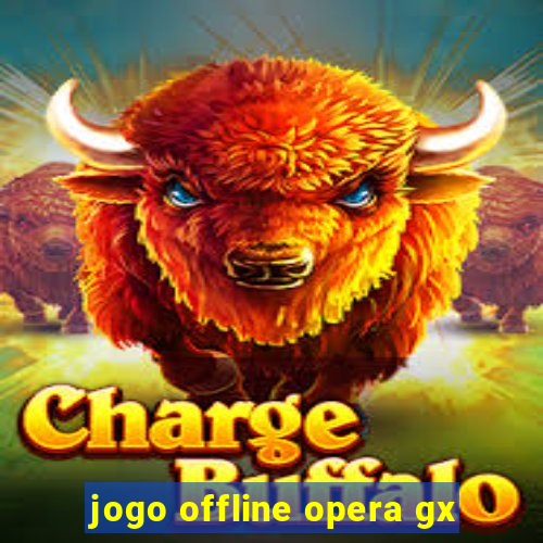 jogo offline opera gx