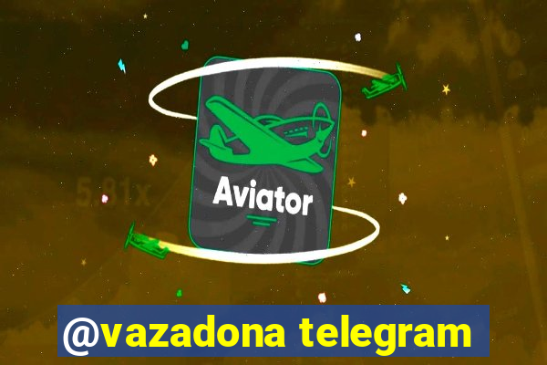 @vazadona telegram