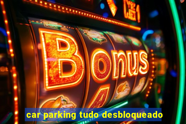 car parking tudo desbloqueado