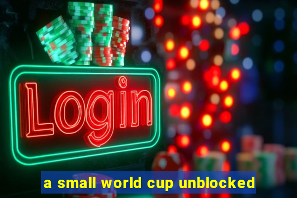 a small world cup unblocked