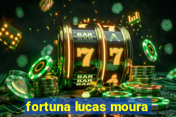 fortuna lucas moura