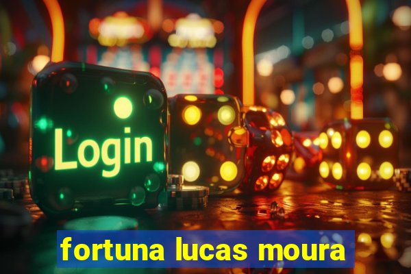 fortuna lucas moura